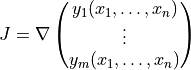 J = \nabla \begin{pmatrix} y_1(x_1, \ldots, x_n) \\ \vdots \\ y_m(x_1, \ldots, x_n) \end{pmatrix}