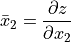 \bar{x}_2 = \dfrac{\partial z}{\partial x_2}